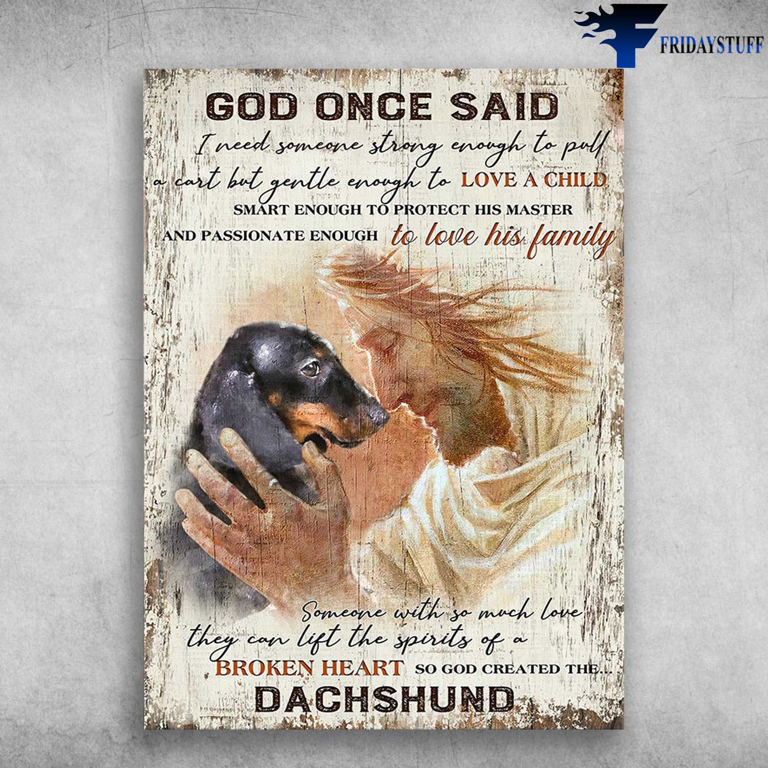 Dachshund And Jesus - God Once Said, I Need Someone Strong Enough To Pull A Cart, But Gentle Enough To Love A Child, Smart Enough To Love A Child, Smart Enough To Protect His Master, God Dog Lover