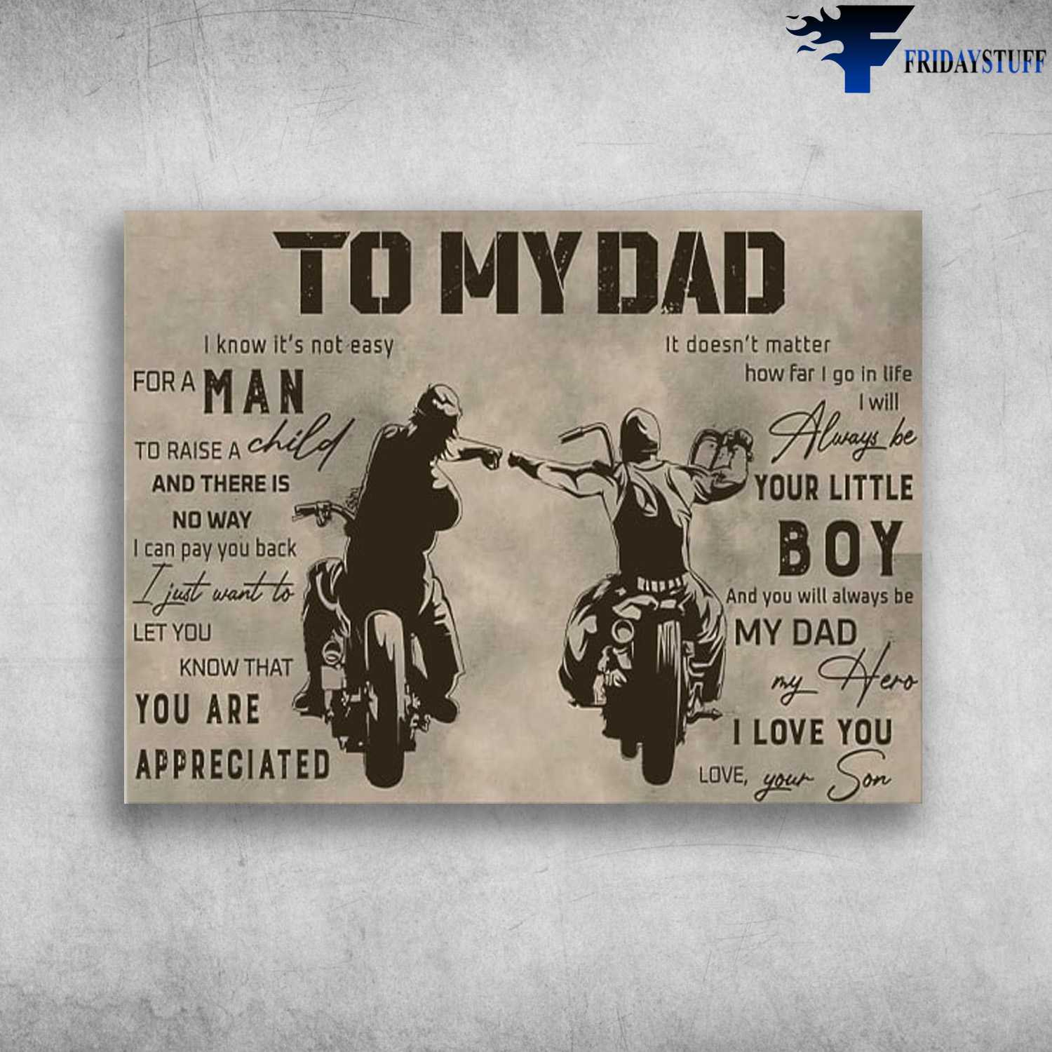 Dad And Son, Motorcycle Lover - To My Dad, I Know It's Not Easy For A Man, To Saise A Child, And There Is No Waty, I Can Pay You Back, I Just Want To Let You Knwo That, You Are Appreciated