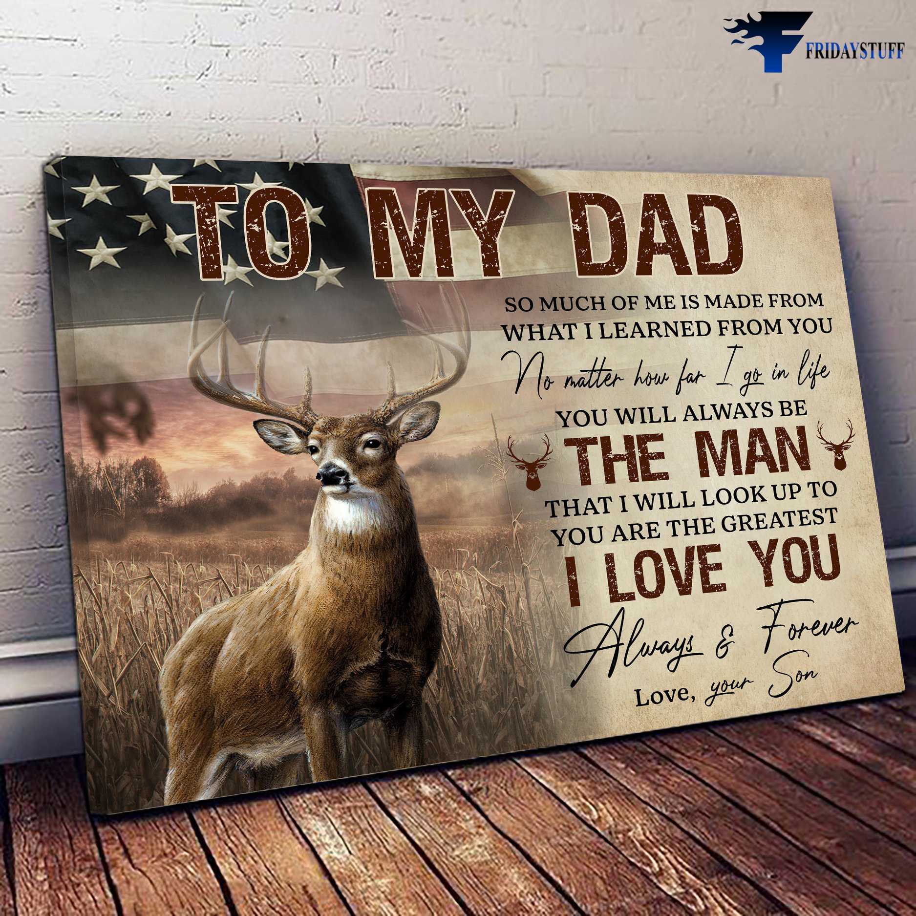 Dad And Son, America Deer - To My Dad, So Much Of Me Is Made From What I Learned From You, No Matter How Far I Go In Life, You Will Always Be The Man