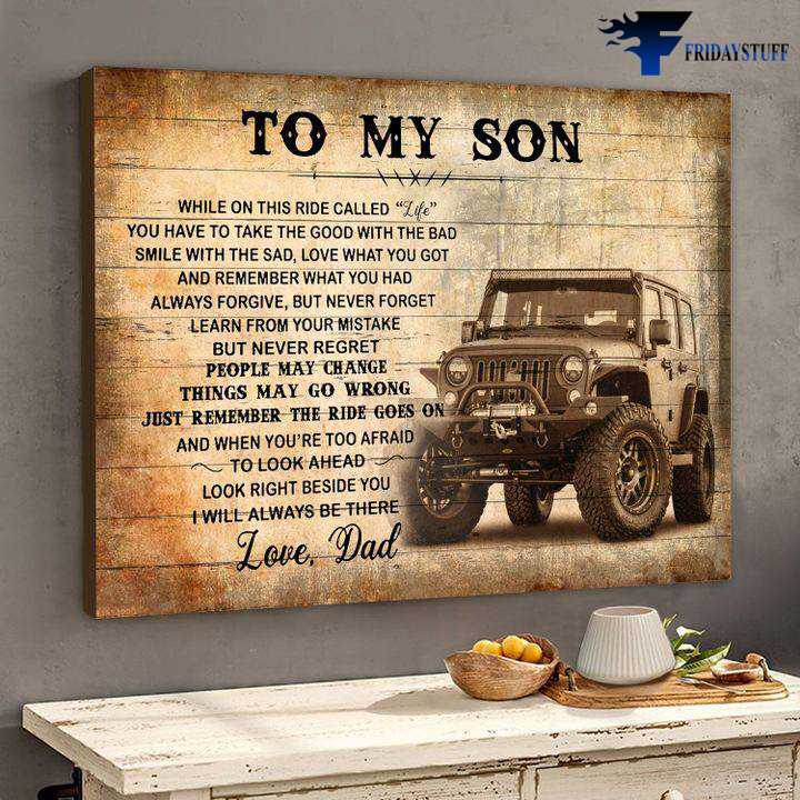Dad And Son Truck - To My Son, While On This Ride Called Life, You Have To Take The Good With The Bad, Smile With The Sad, Love What You Got, And Remember What You Had