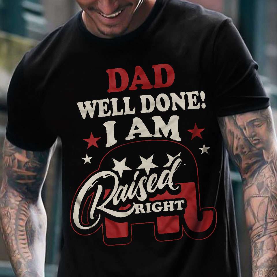 Dad well done! I am raised right - Dad and children, well done father