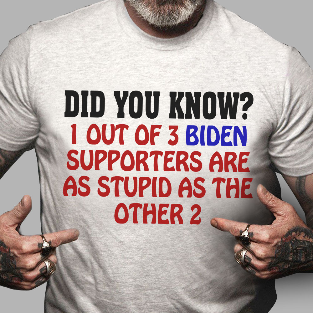 Did you know 1 out of 3 Biden supporters are as stupid as the other 2 - Joe Biden liar president