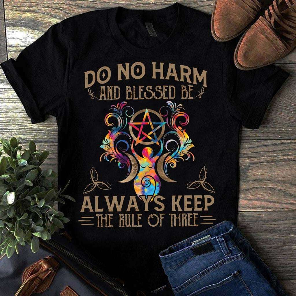 Do no harm and blessed be always keep the rule of three - Three rules, always blessing