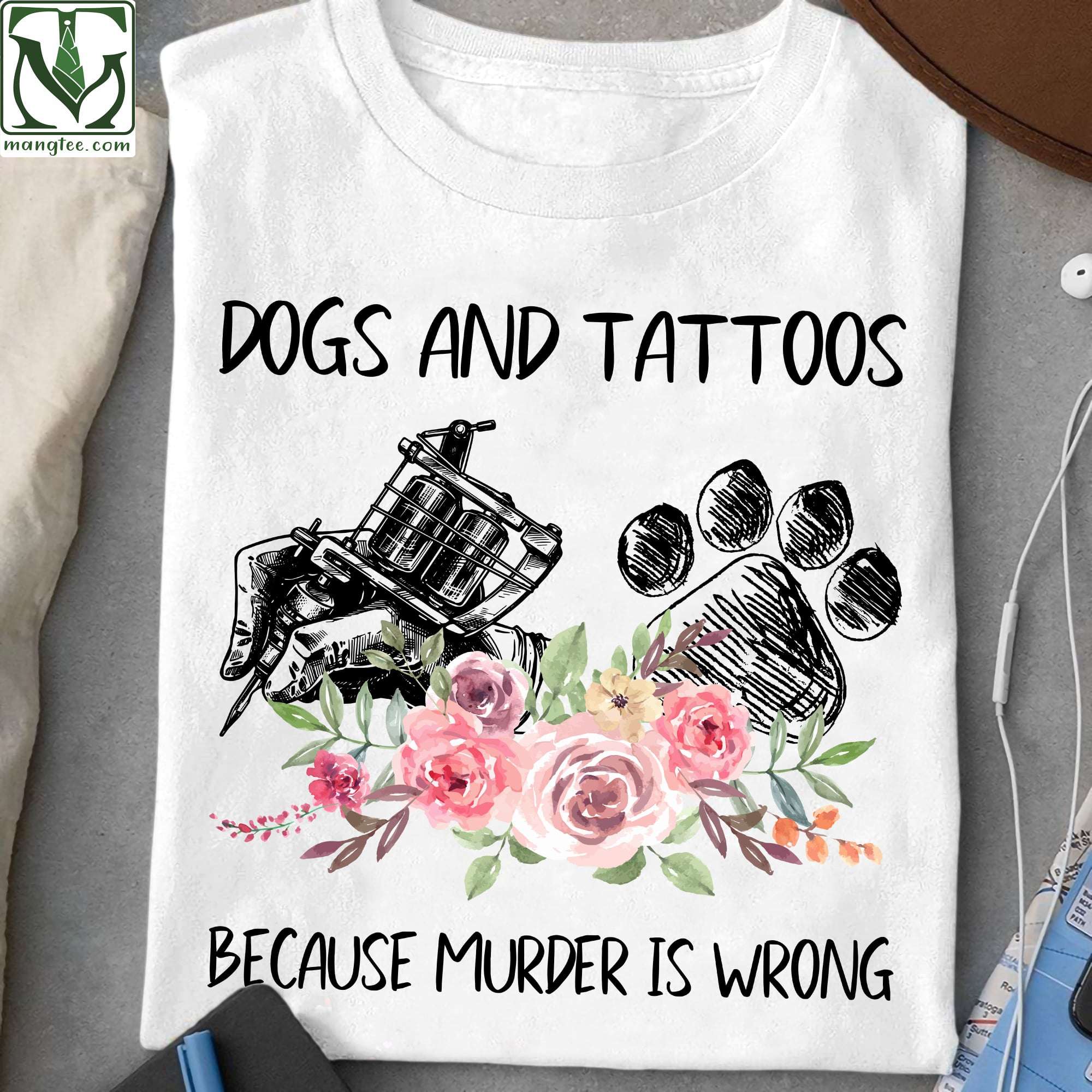 Dogs and tattoos because murder is wrong - Dog footprint and tattoo machine