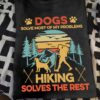 Dogs solve most of my problems - Hiking solves the rest, dog and hiking