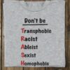 Don't be trash - Transphobic racist, ableist sexist homophobic