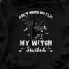 Don't make me flip my witch switch - Black evil cat witch, halloween witch costume