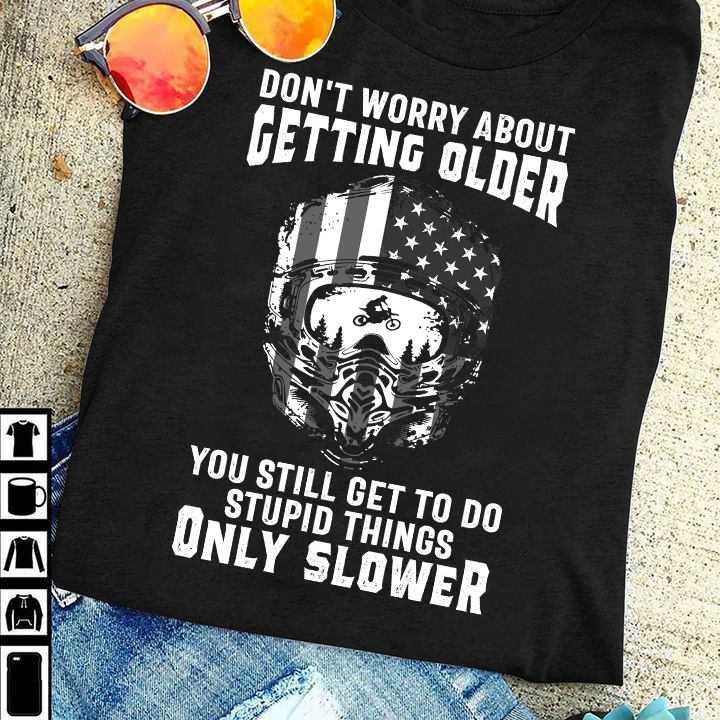 Don't worry about getting older, you still get to do stupid things only slower - American racers graphic T-shirt
