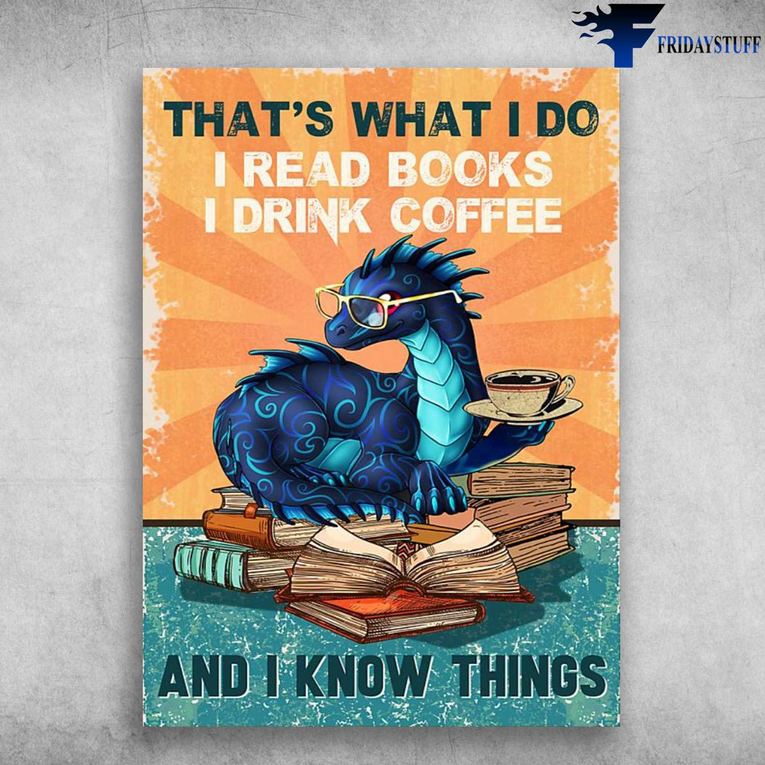 Dragon Reading, Book And Coffee - That's What I Do, I Read Books, I Drink Coffee, And I Know Things