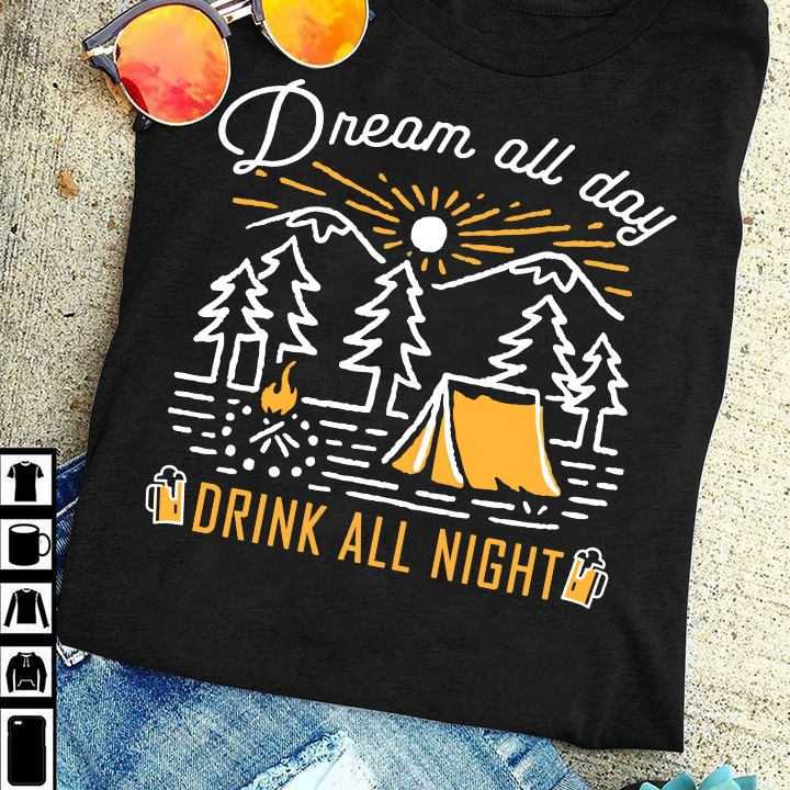 Dream all day drink all night - Day dreamer, camping and drinking