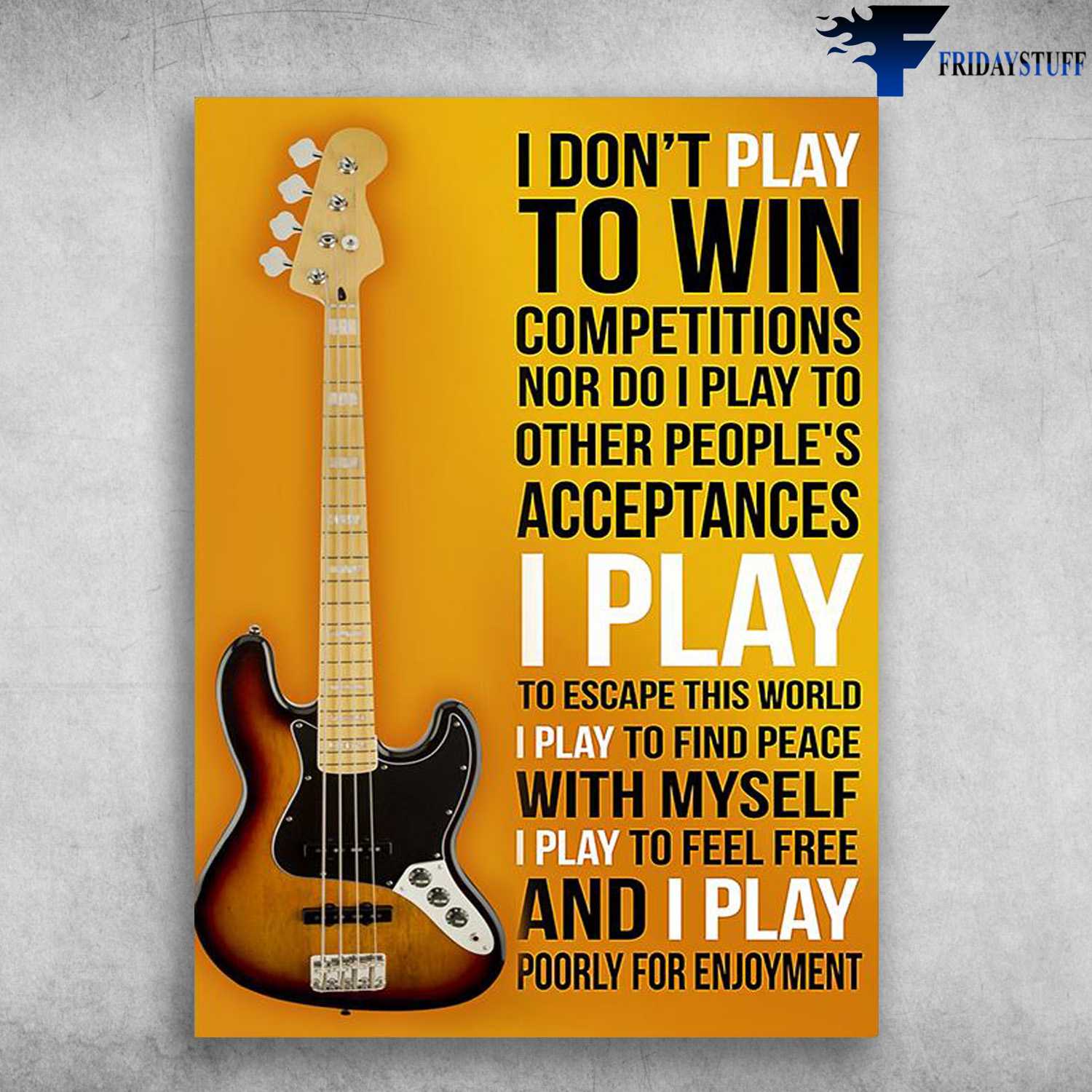 Electric Guiter Poster - I Don't Play To Win Competitions, Nor Do I Play To Other People's Acceptance, I Play To Escape This World, I Play To Find Peace With Myself