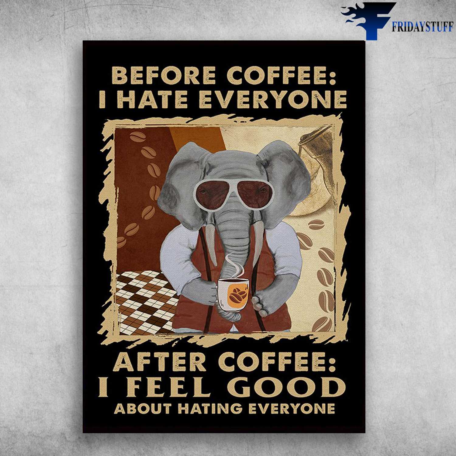 Elephant Coffee - Before Coffee, I Hate Everyone, Aftter Coffee, I Feel Good About Hating Everyone