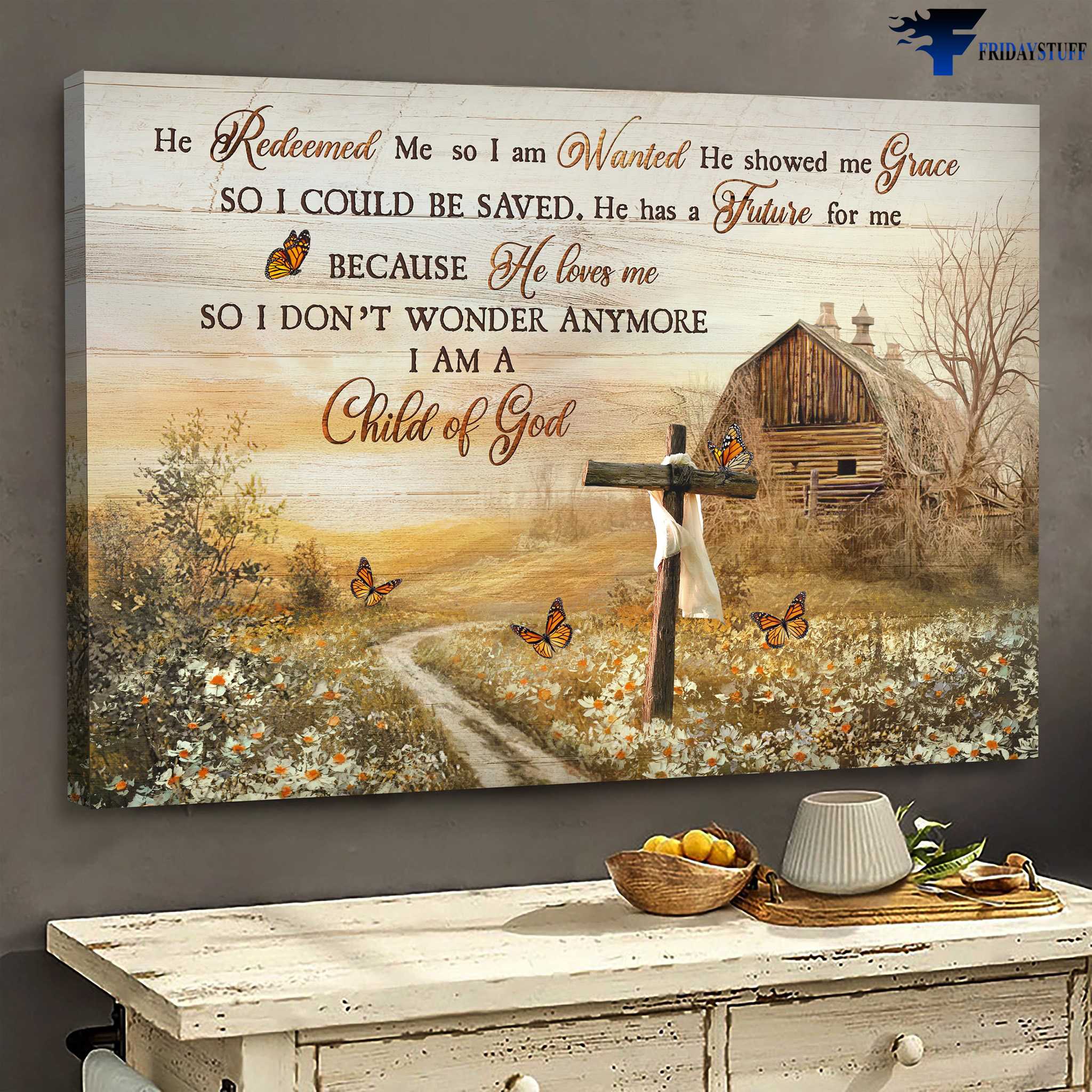 Farmhouse Cross, Butterfly Flower - He Redeemed Me, So I Am Wanted, He Showed Me Grace, So I Could Be Saved, He Has A Future For Me, Because He Love Me, So I Don't Wonder Anymore, I Am A Child Of God