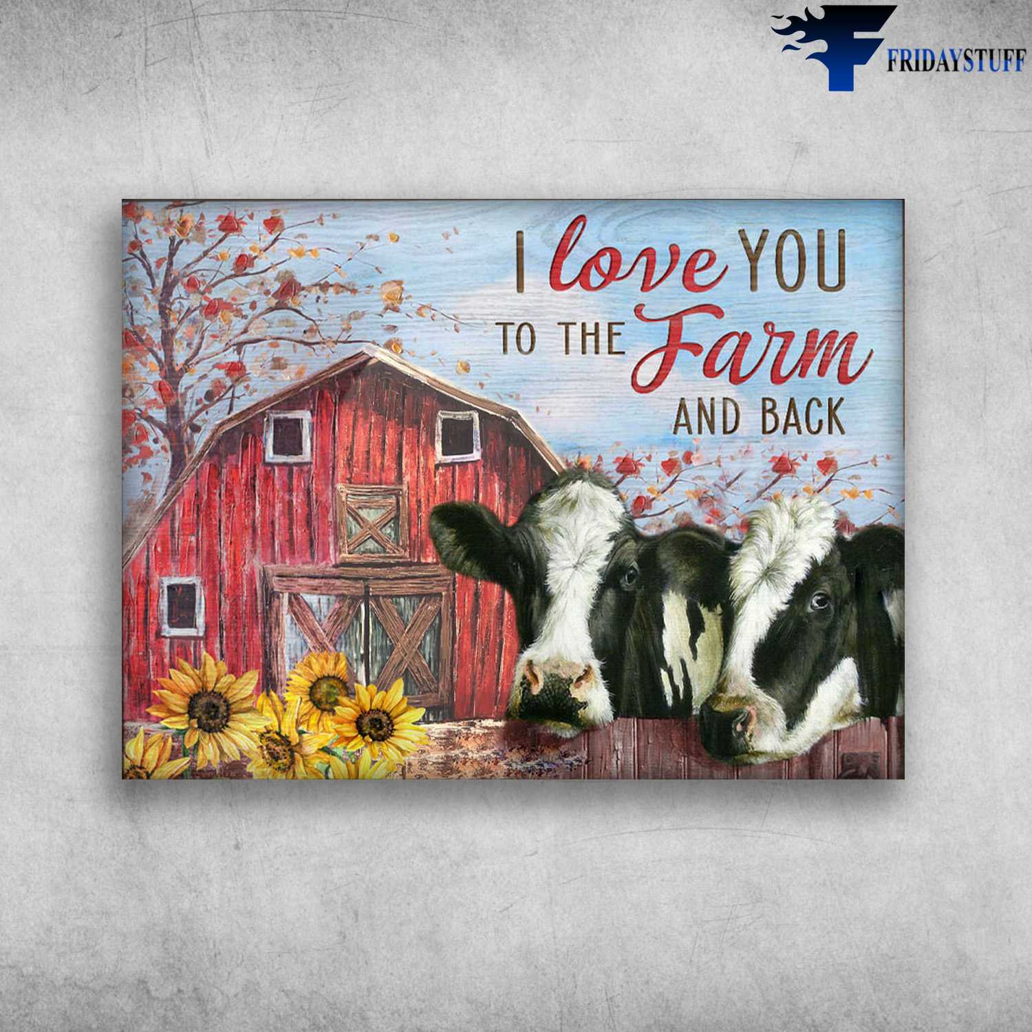 Farm Cow, Dairy Cow, Sunflower Farm Art - I Love You, To The Farm And Back