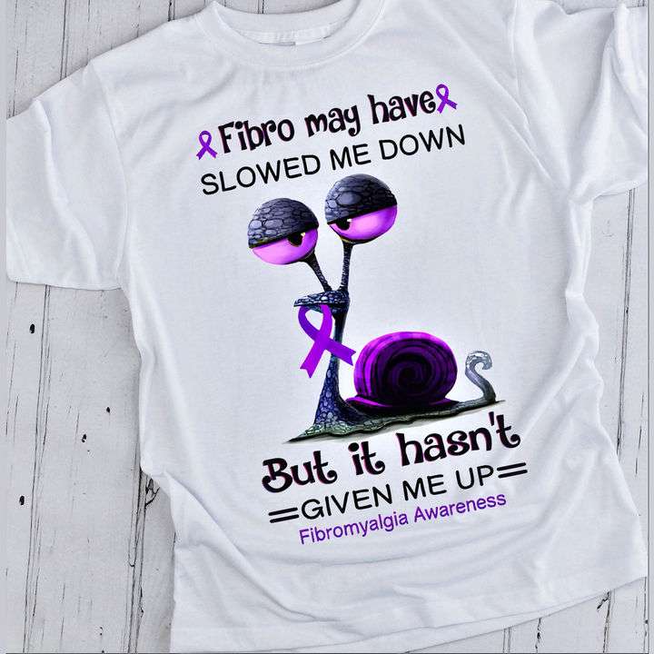 Fibro may have slowed me down but it hasn't given me up - Fibromyalgia awareness, fibro snail