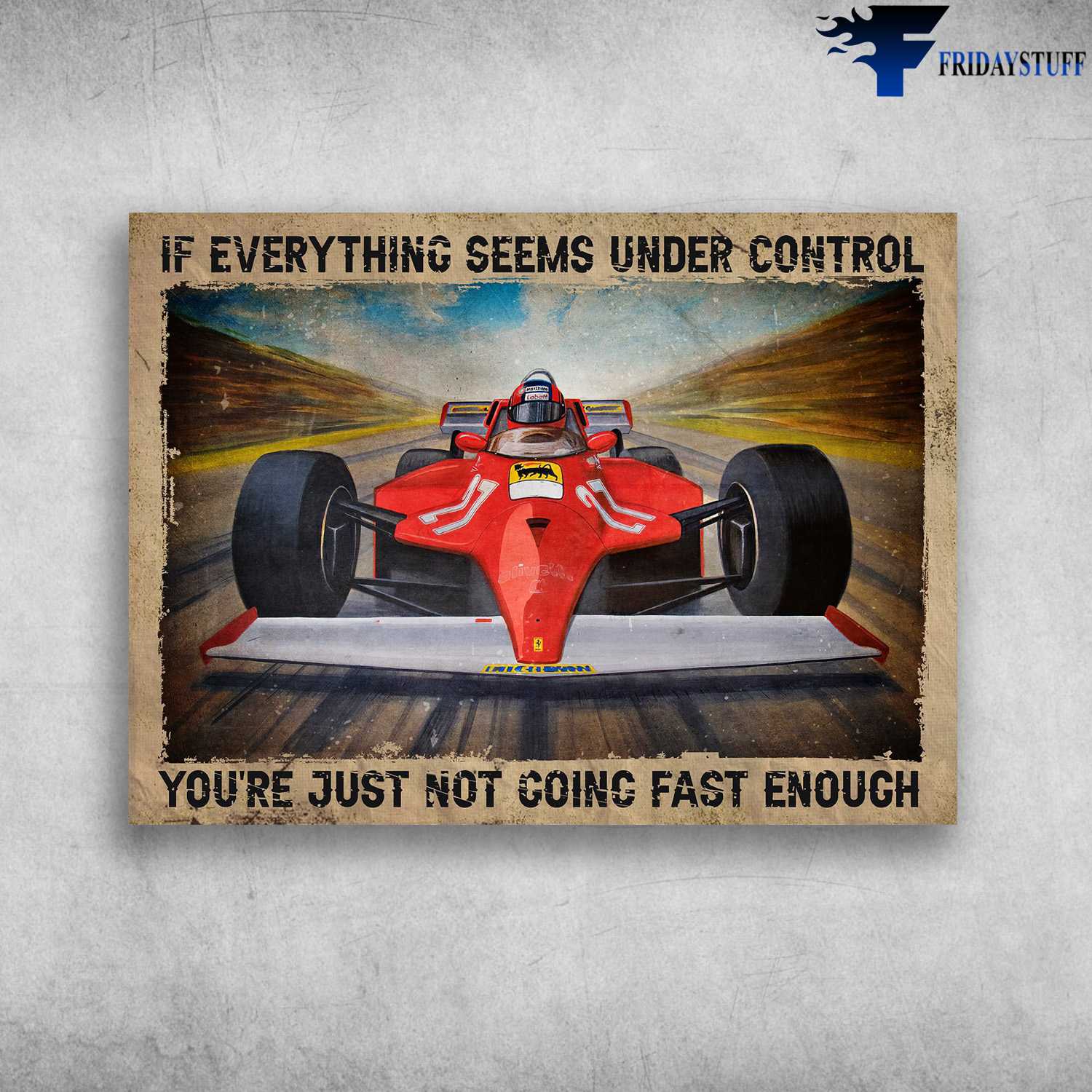 Formula 1 Racing - If Everything Seems Under Control, You're Just Not oing Fast Enough