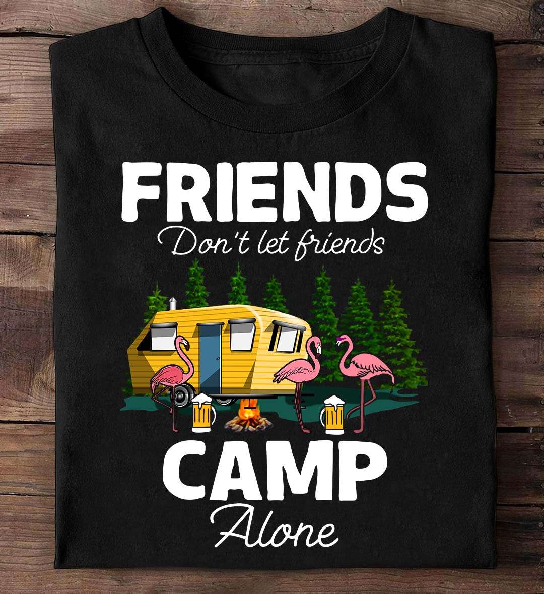 Friends - don't let friends camp alone, camping partner for life, flamingo camping the hobby