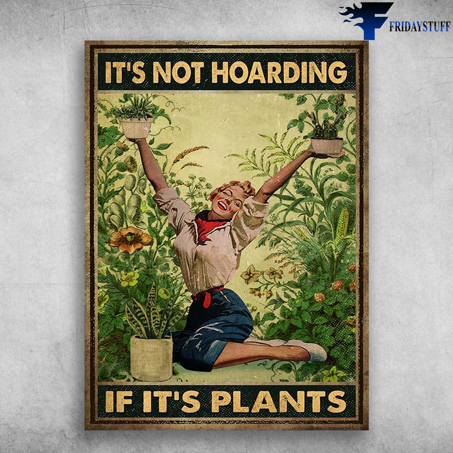 Gardening Girl - It's Not Hoarding, If It's Plants, Flower Lover