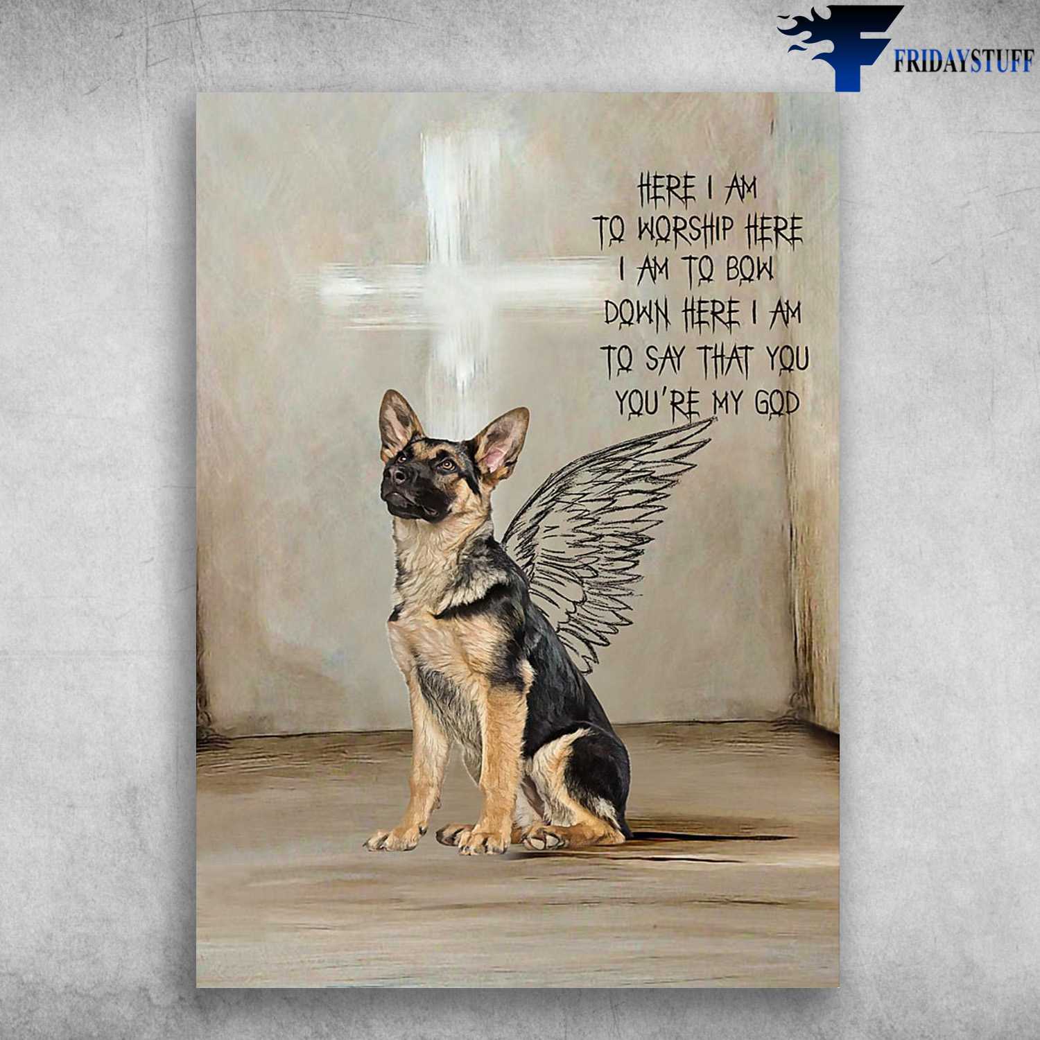 German Shepherd Angel - Here I Am To Worship Here, I Am To Bow Down Here I Am, To Say That You, You're My God