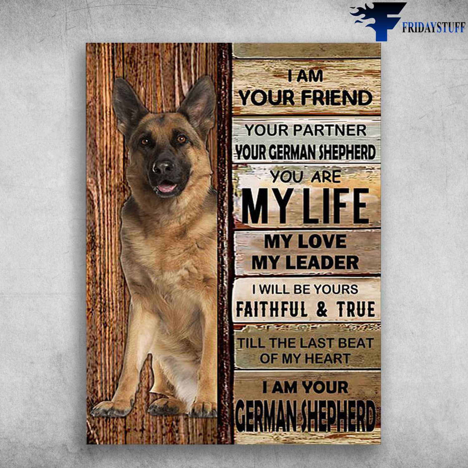 German Shepherd - I Am Your Friend, Your Partner, Your German Shepherd, You Are My Life, My Love, My Leader, I Will Be Yours Faithul And True, Till Be Yours Faithful And True, Dog Lover