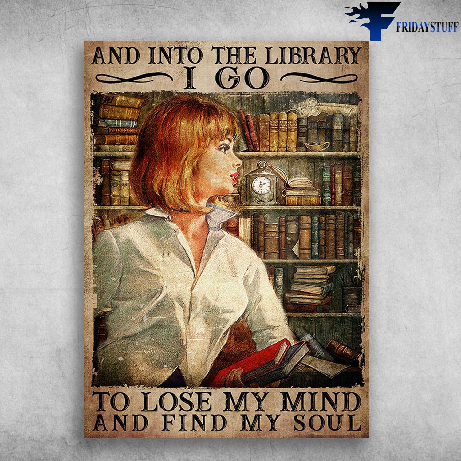 Girl In Library, Book Lover - And Into The Library, I Go To Lose My Mind, And Find My Soul