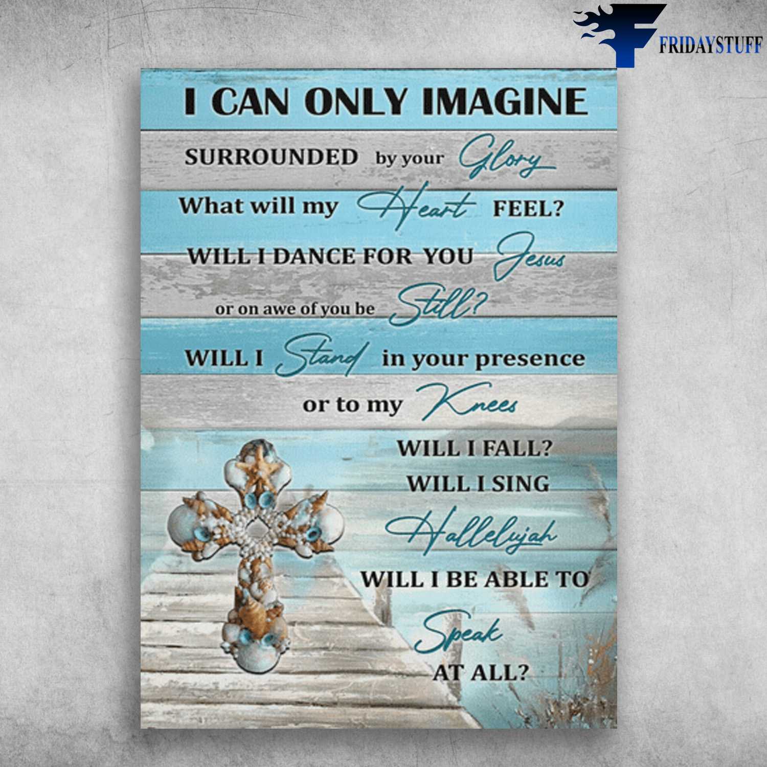 God Cross - I Can Only Imagine, Surrounded By Your Glory, What Will My Heart Feel, Will I Dance For You, Jesus, Or In Awe Of You Be Still, Will I Stand In Your Presence, Or To My Kness Will I Fall