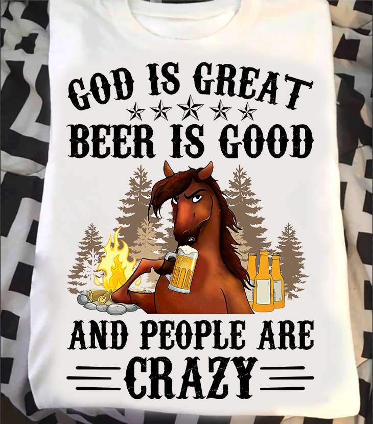 God is great beer is good and people are crazy - Horse drinking beer, beer lover horse
