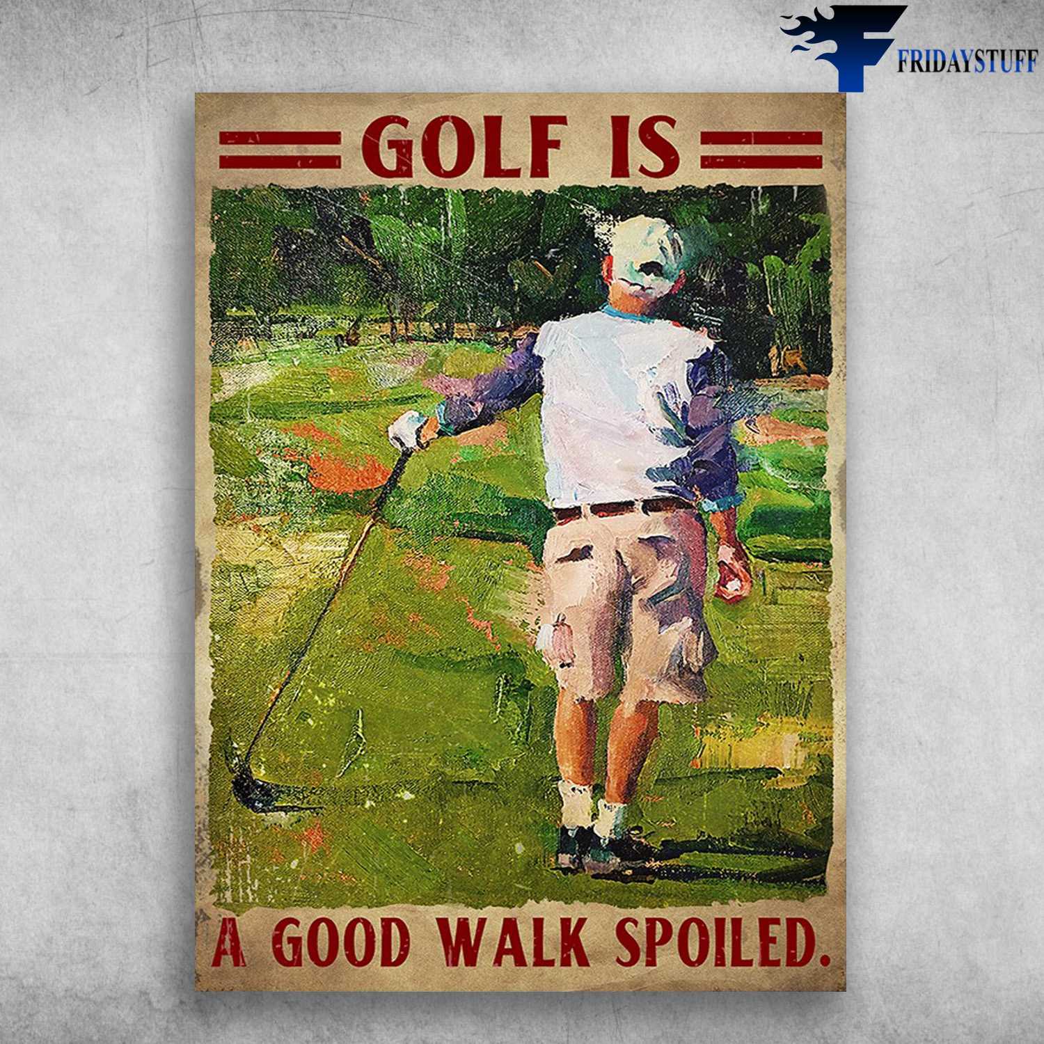 Golf Player - Golf Is A Good Walk Spoiled, Man Loves Golf