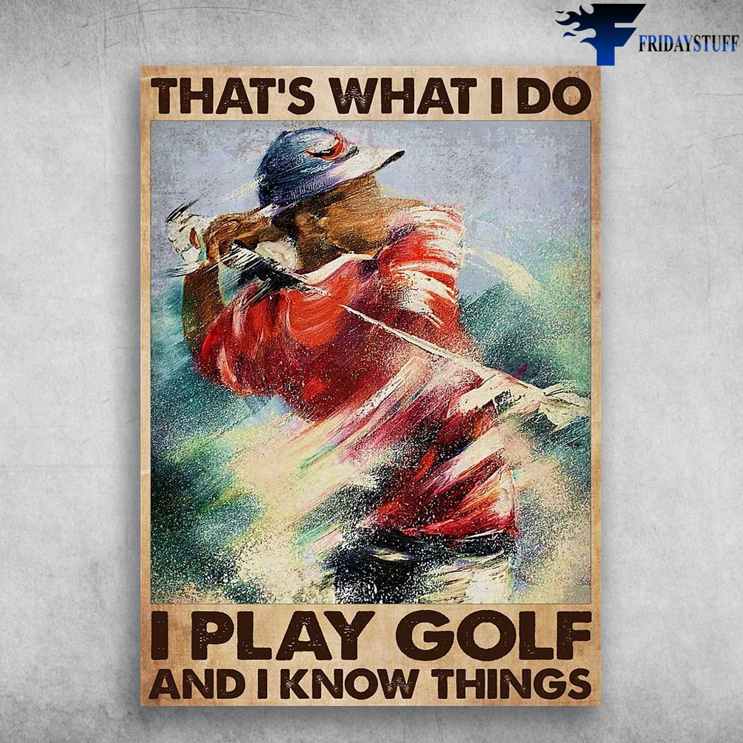 Golf Player, Golf Man - That's What I Do, I Play Golf, And I Know Things