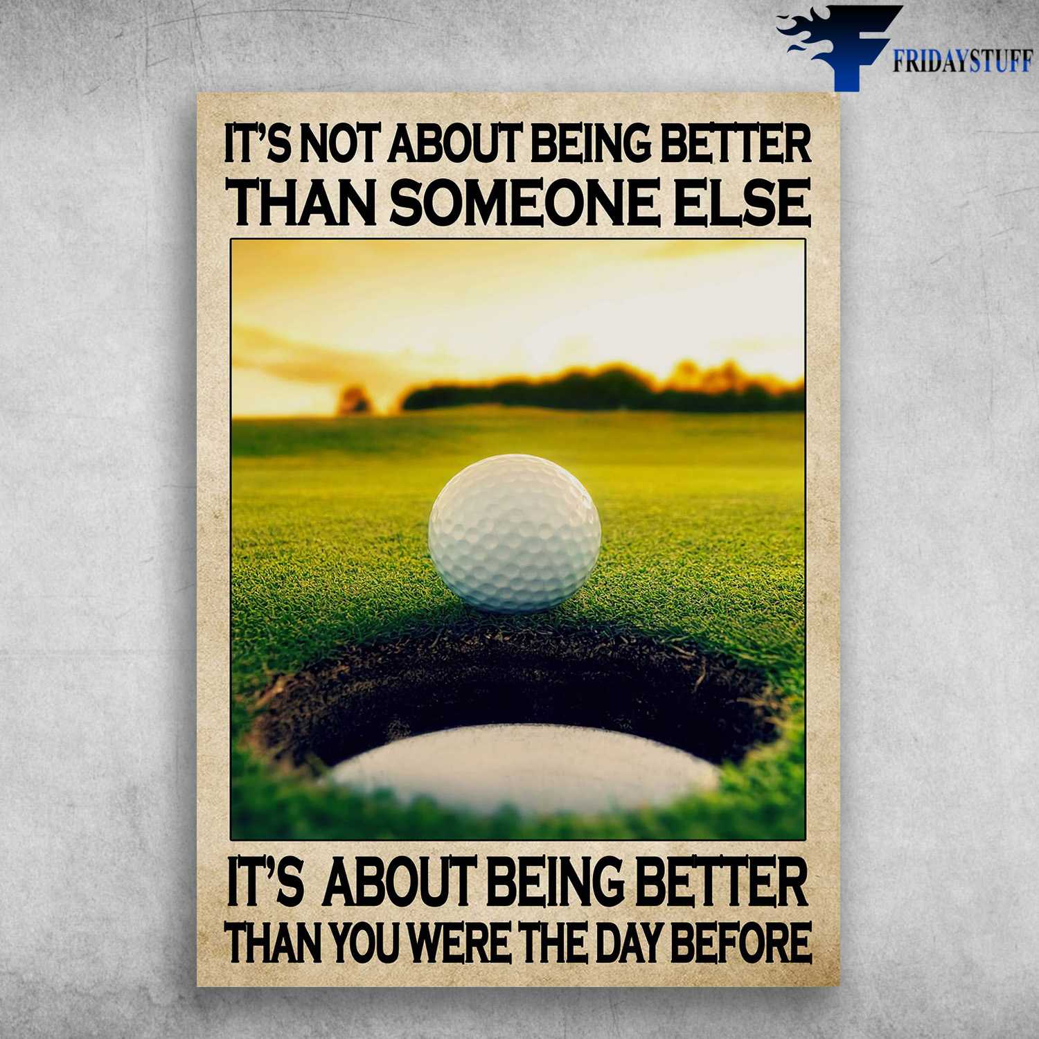 Golf Poster - It's Not About Being Someone Else, It's About Being Better Than You Were The Day Before, Golf Lover