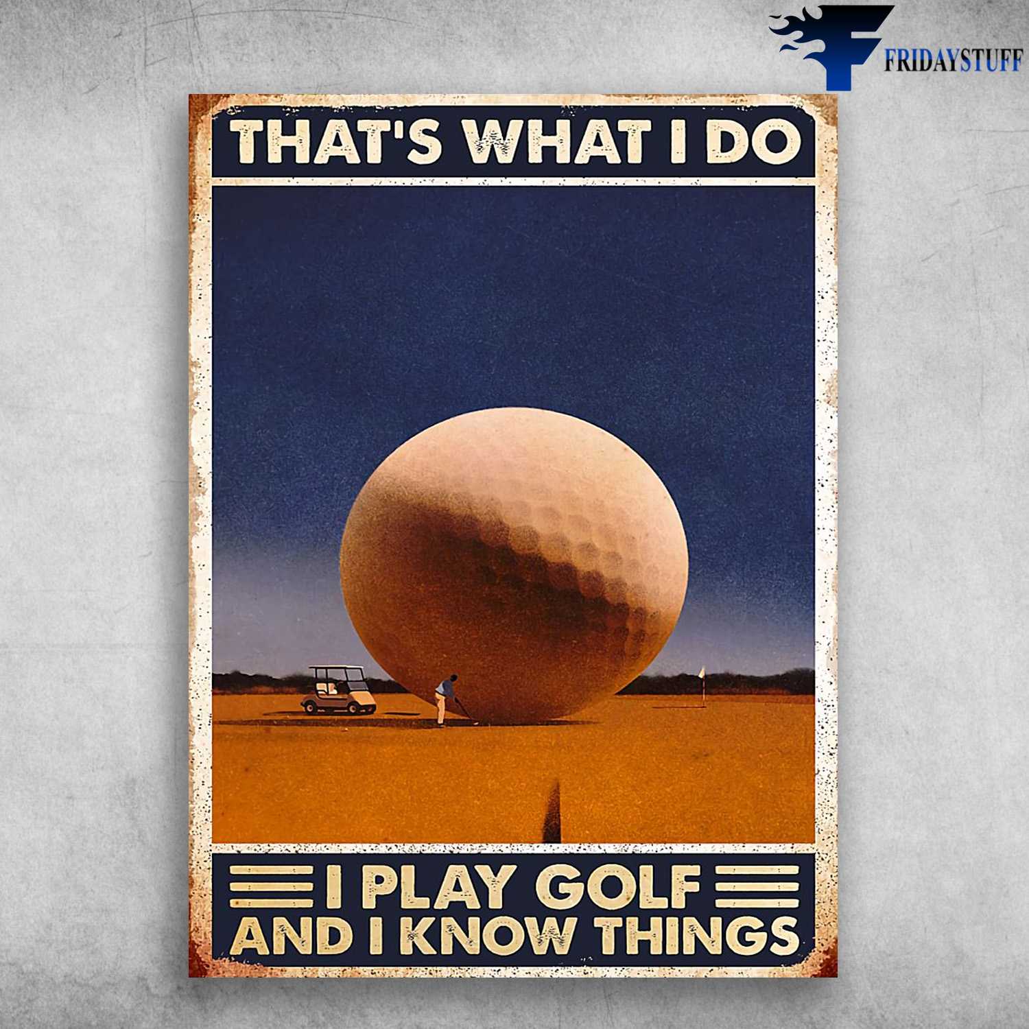 Golf Poster - That's What I Do, I Play Golf, And Know Things, Golf Lover