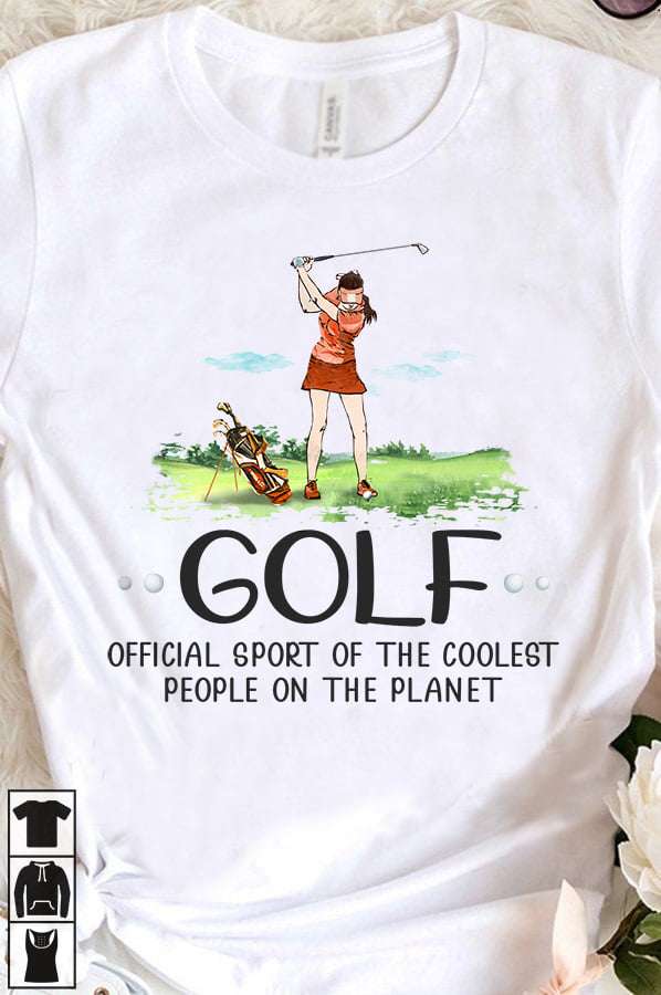 Golf official sport of the coolest people on the planet - Woman coolest people, woman playing golf