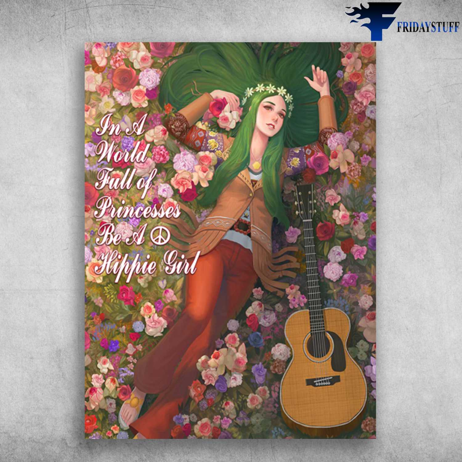 Guitar Girl, Flower Garden, Hippie Girl - In A World Full Of Princesses, Be A Hippie Girl