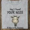 Hey I found your nose it was in my business - Cow big nose