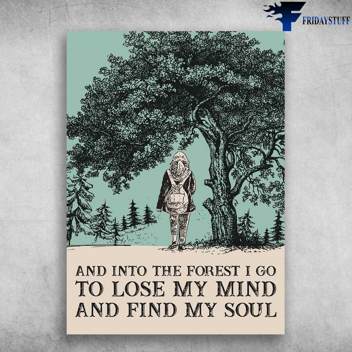 Hiking Into The Forest - And Into The Forest, I Go To Lose My Mind, And Find My SoulHiking Into The Forest - And Into The Forest, I Go To Lose My Mind, And Find My Soul