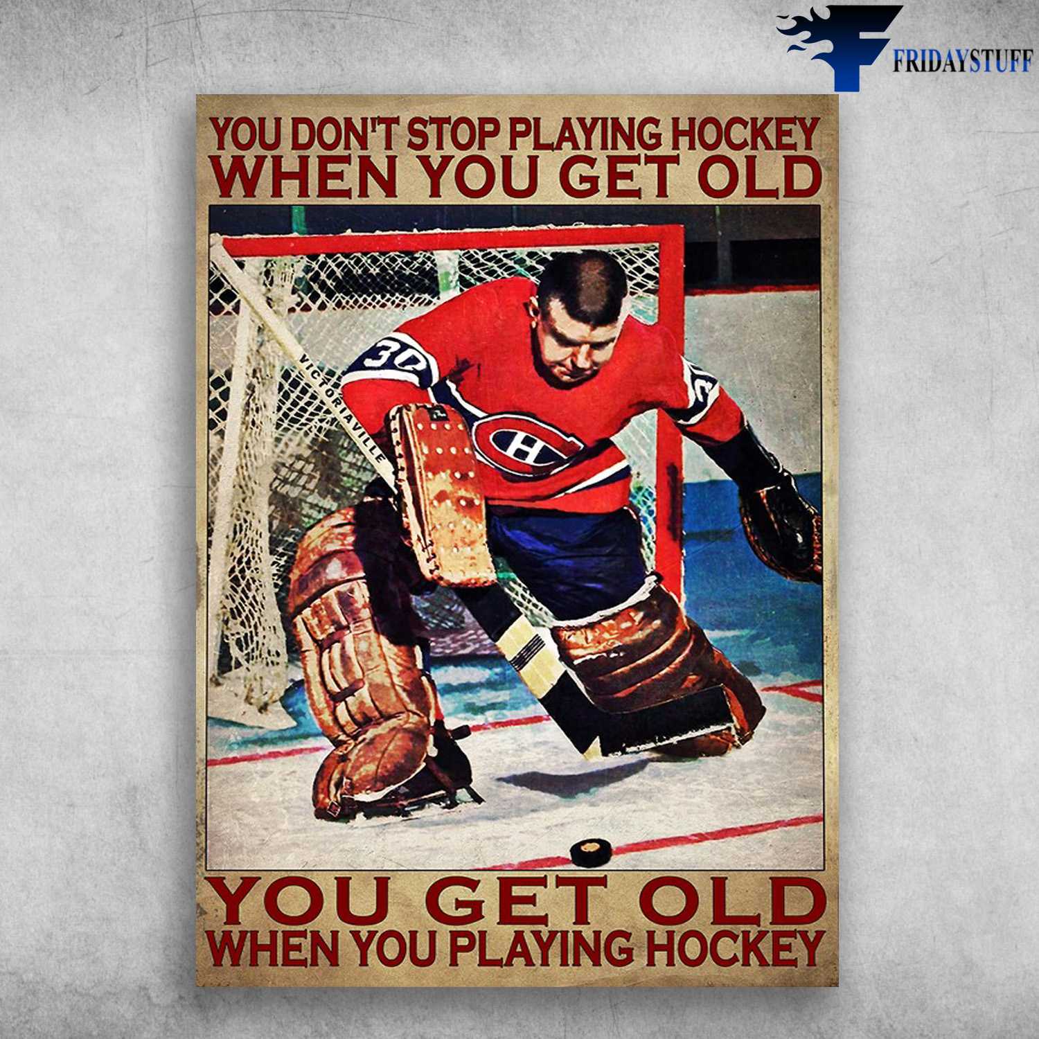 Hockey Goalie - You Don't Playing Hockey When You Get Old, You Get Old When You Playing Hockey, Hockey Player