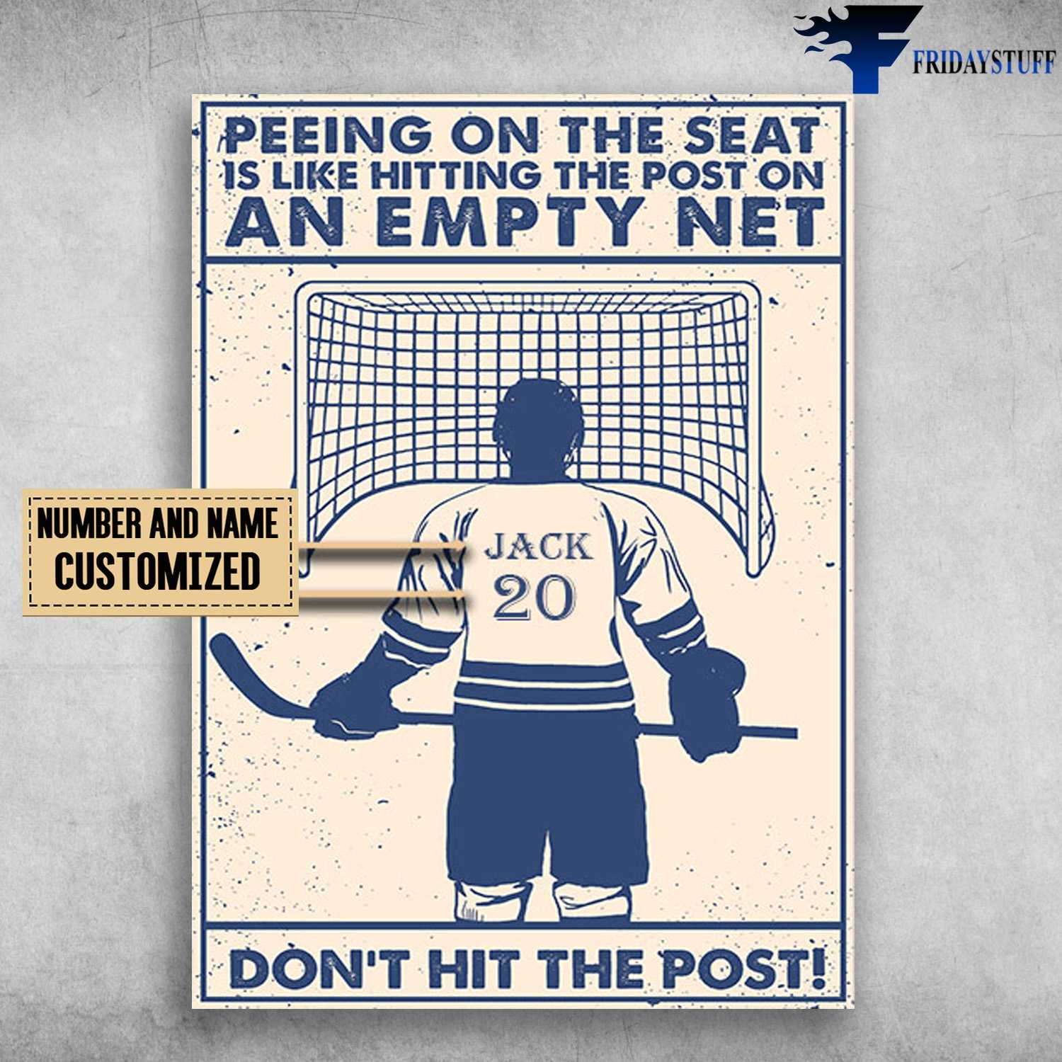 Hockey Player - Peeing On The Seat, Is Like Hitting The Post On An Empty Net, Don't Hit The Post