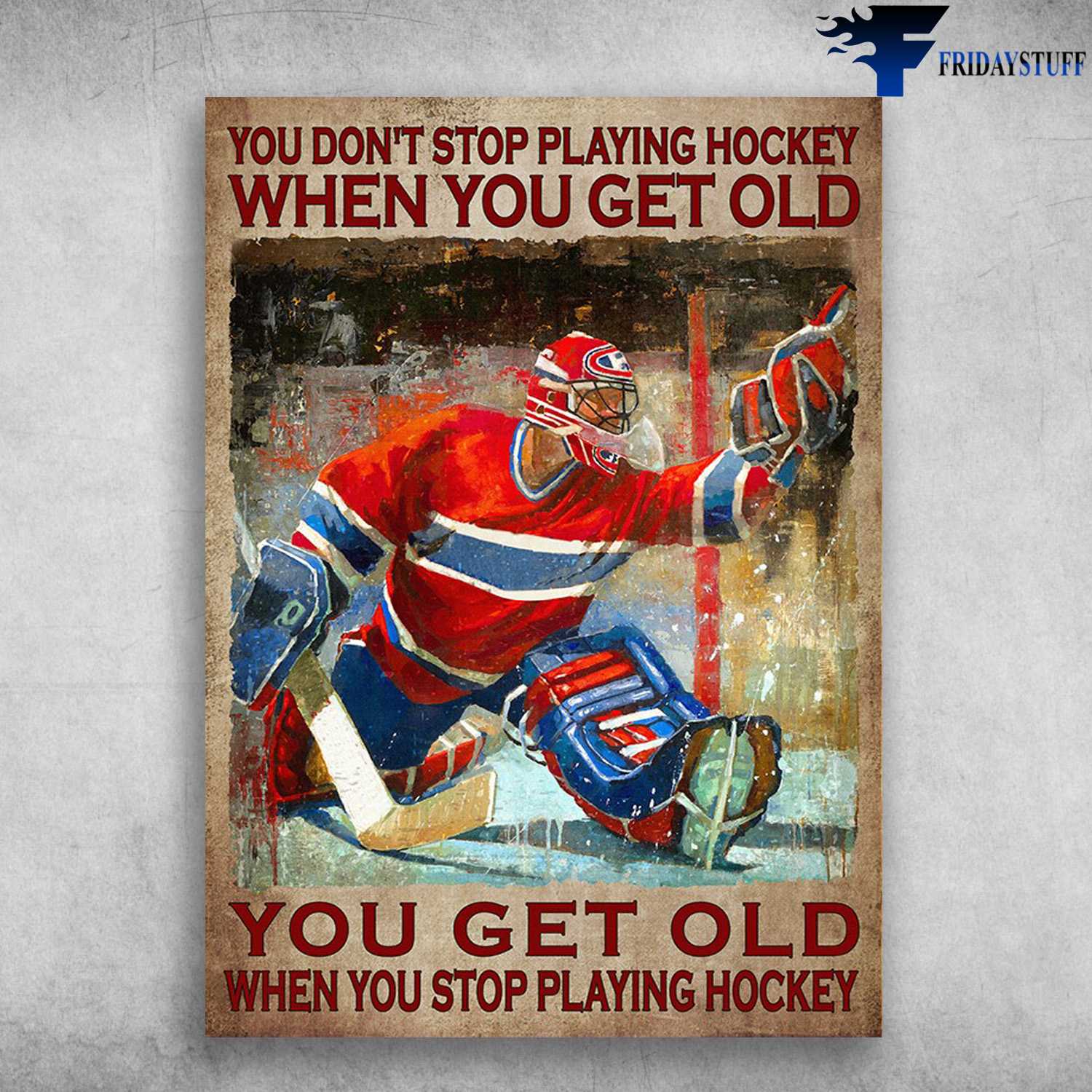 Hockey Player - You Don't Stop Playing Hockey When You Get Old, You Get Old When You Stop Playing Hockey
