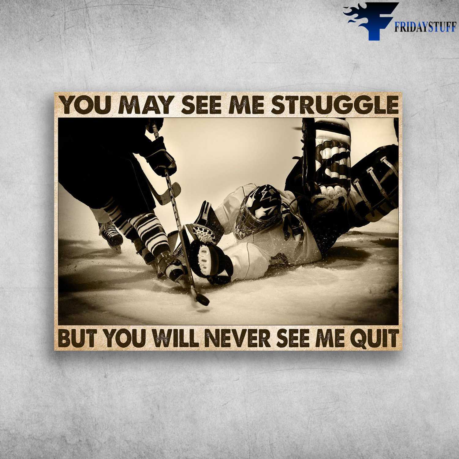 Hockey Player - You May See Me Strucggle, But You Will Never See Me Quit, Ice Hockey
