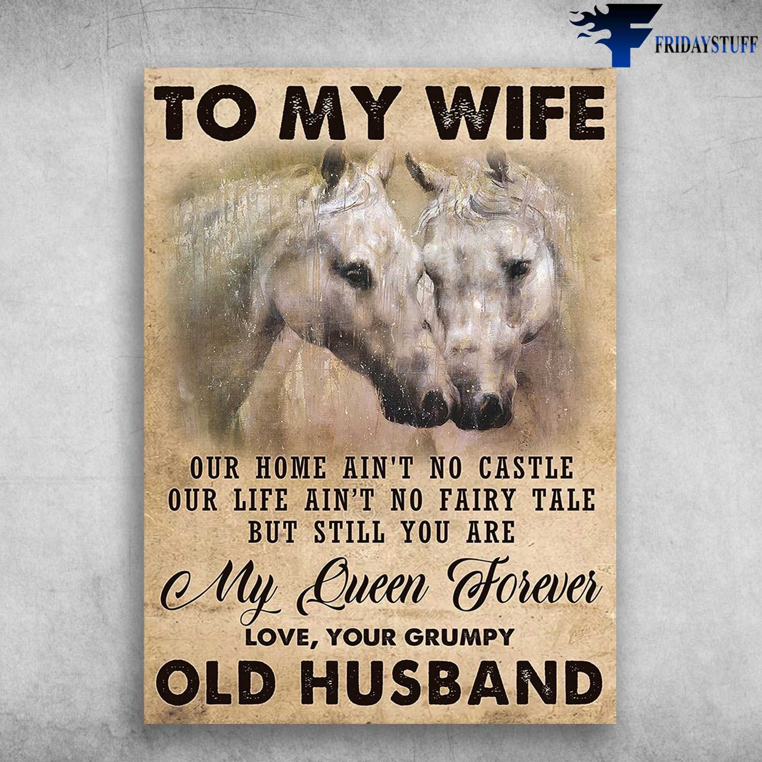 Horse Couple - To My Wife, Our Home Ain't No Castle, Our Life Ain't N Fairy Tale, But Still You Are, My Queen Forever, Love You Grumpy, Old Husband