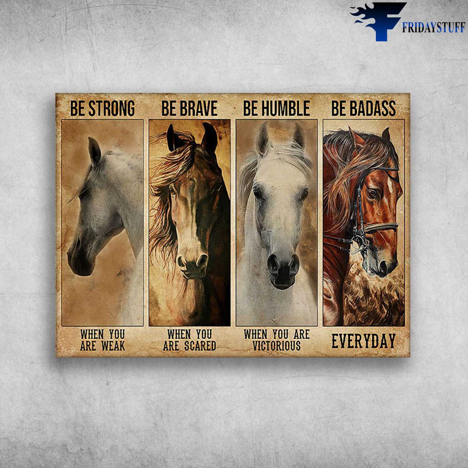 Horse Poster - Be Strong When You Are Weak, Be Brave When You Are Scared, Be Humble When You Are Victorious, Be Badass Everyday