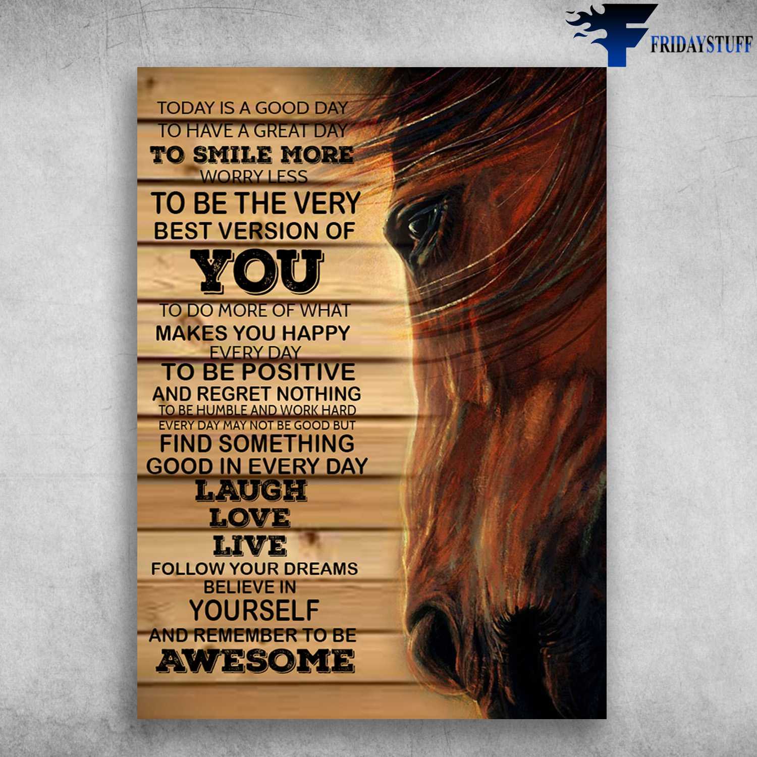 Horse Poster - Today Is A Good Day, To Have A Great Day, To Smile More, Worry Less, To Be The Very Best Version Of You, Laugh Love Live, And Remember To Be Awesome