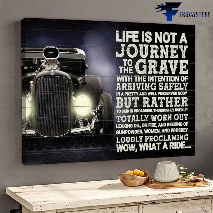 Hot Rod - Life Is Not A Journey, To The Grave, With The Intention Of, Arriving Safely, In A Pretty And Well Preserved Body, But Rather To Skid In Broadside, Thoroughly Used Up,