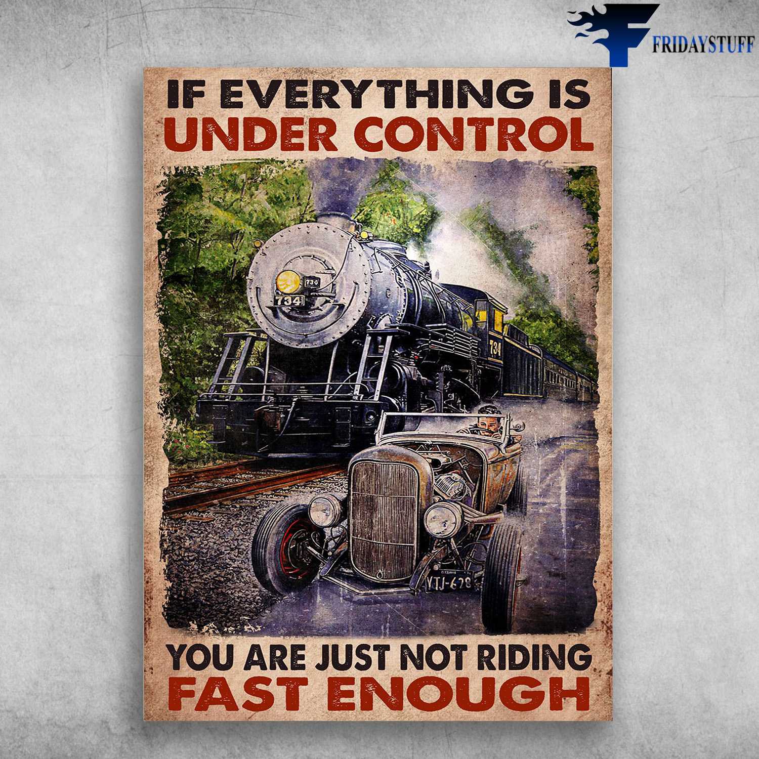 Hot Rod Racing, Steam Train - If Everything Is Under Control, You Are Just Not Riding Fast Enough
