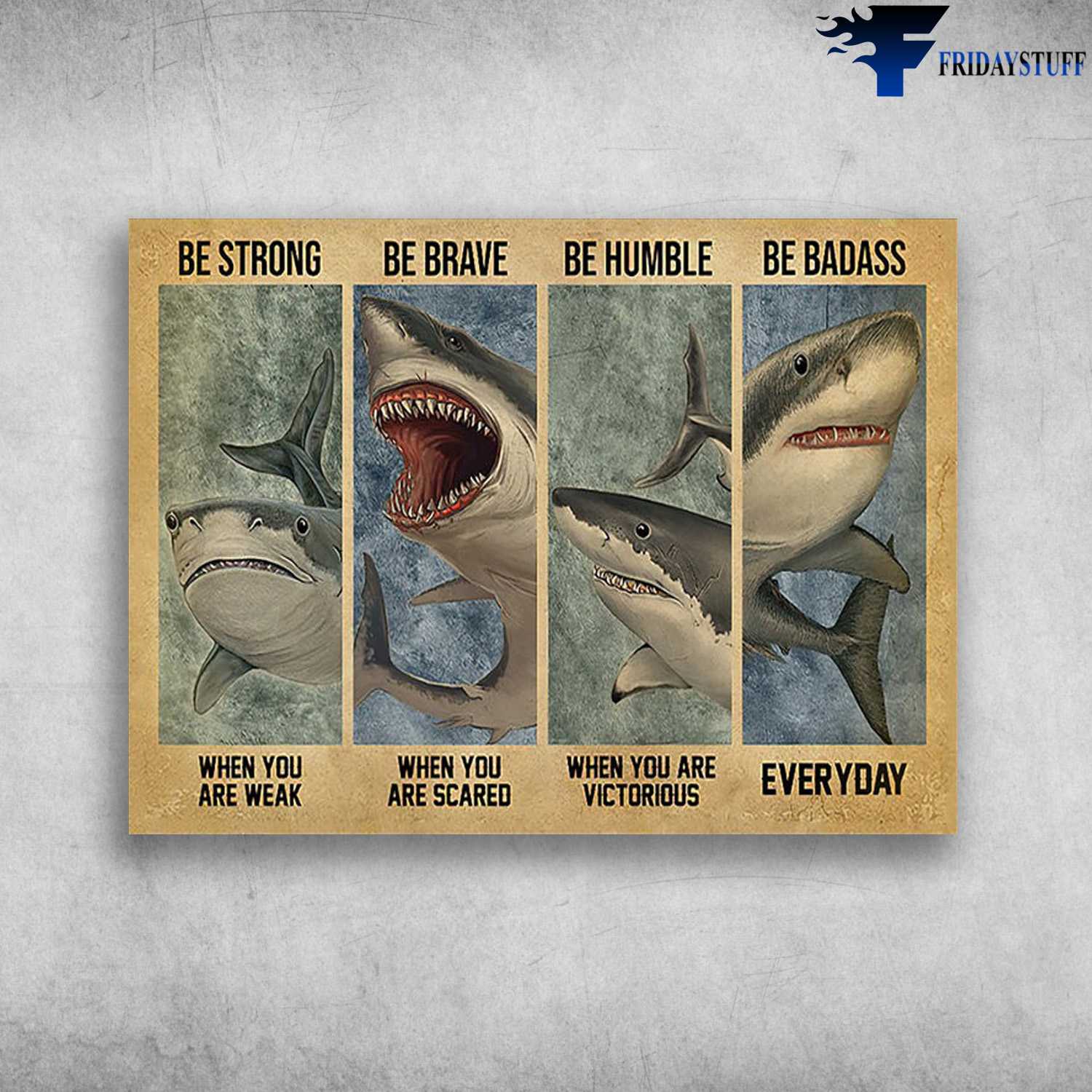 Hungry Shark - Be Strong When You Are Weak, Be Brave When You Are Scared, Be Humble When You Are Victorious, Be Badass Everyday