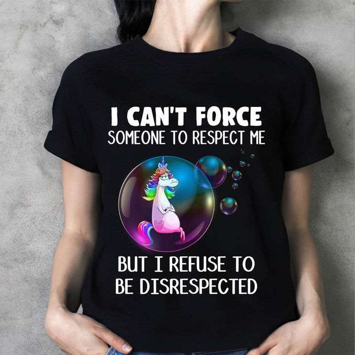 I can't force someone to respect me but I refuse to be disrespected - Crazy unicorn