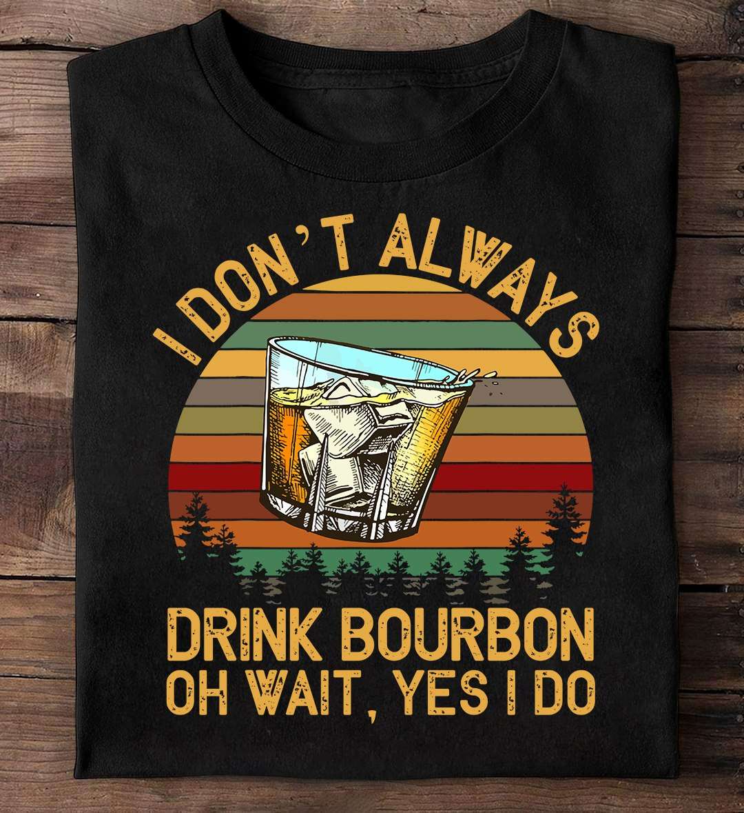 I don't always drink bourbon - Oh wait, Yes I do, bourbon wine