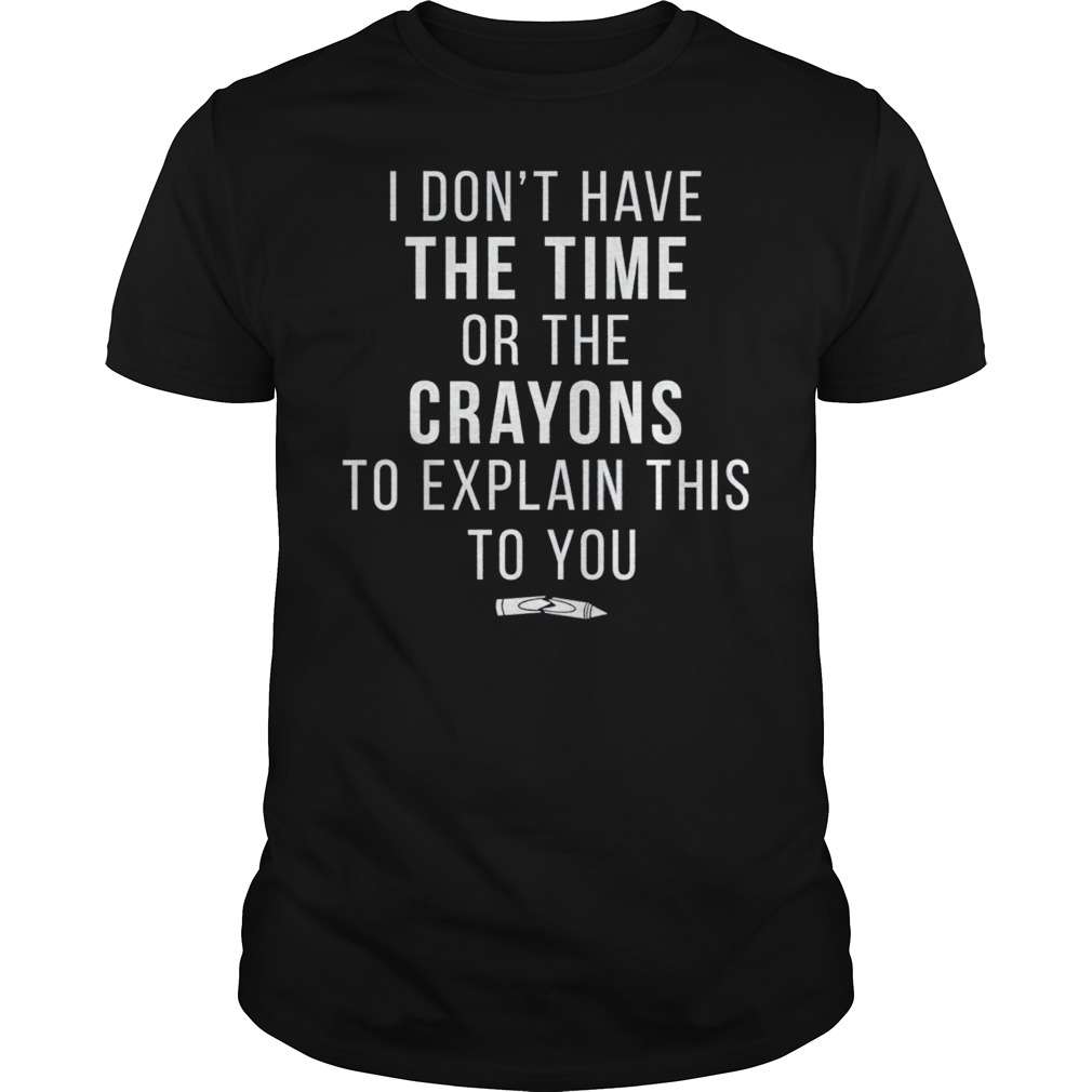 I don't have the time or the crayons to explain this to you - Cracked crayons