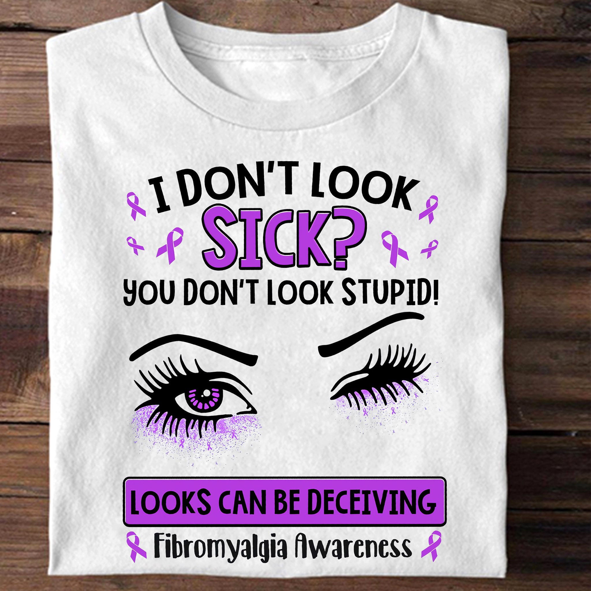 I don't look sick, you don't look stupid, looks can be deceiving - Fibromyalgia awareness