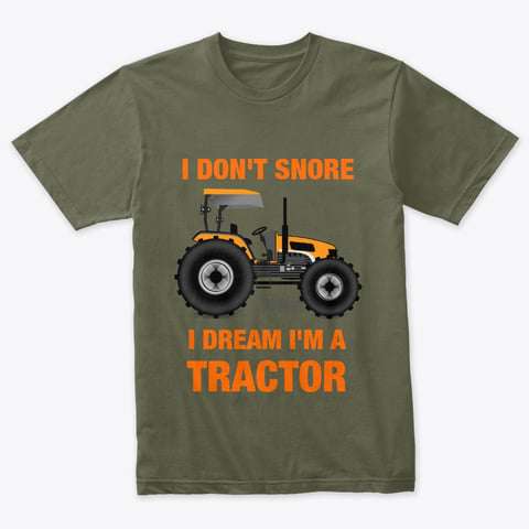 I don't snore I dream I'm a tractor - Tractor driver, love being tractor